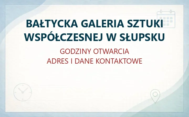 BAŁTYCKA GALERIA SZTUKI WSPÓŁCZESNEJ W SŁUPSKU – godziny otwarcia i dane kontaktowe