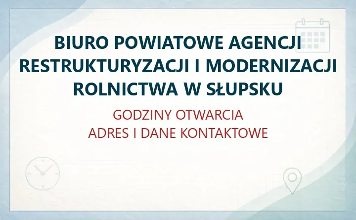 BIURO POWIATOWE AGENCJI RESTRUKTURYZACJI I MODERNIZACJI ROLNICTWA W SŁUPSKU – godziny otwarcia i dane kontaktowe
