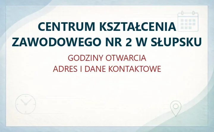 CENTRUM KSZTAŁCENIA ZAWODOWEGO NR 2 W SŁUPSKU – godziny otwarcia i dane kontaktowe