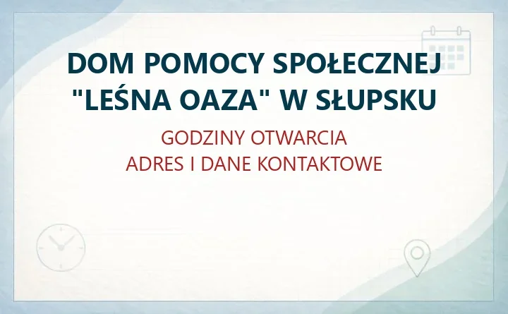 DOM POMOCY SPOŁECZNEJ "LEŚNA OAZA" W SŁUPSKU – godziny otwarcia i dane kontaktowe