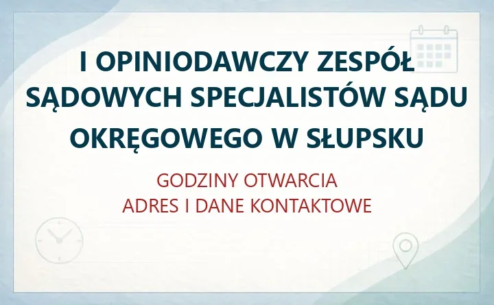 I OPINIODAWCZY ZESPÓŁ SĄDOWYCH SPECJALISTÓW SĄDU OKRĘGOWEGO W SŁUPSKU – godziny otwarcia i dane kontaktowe