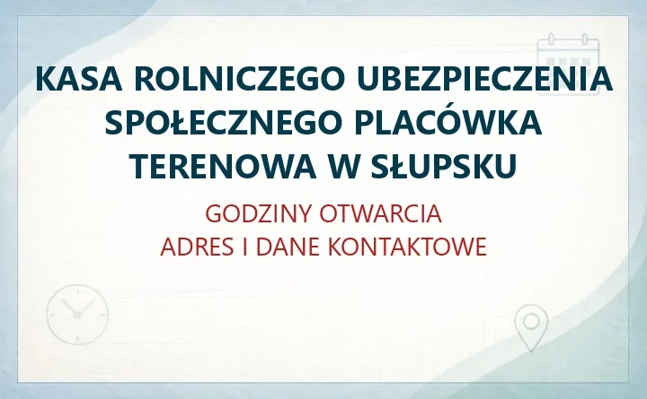 KASA ROLNICZEGO UBEZPIECZENIA SPOŁECZNEGO PLACÓWKA TERENOWA W SŁUPSKU – godziny otwarcia i dane kontaktowe