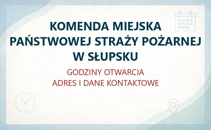 KOMENDA MIEJSKA PAŃSTWOWEJ STRAŻY POŻARNEJ W SŁUPSKU – godziny otwarcia i dane kontaktowe