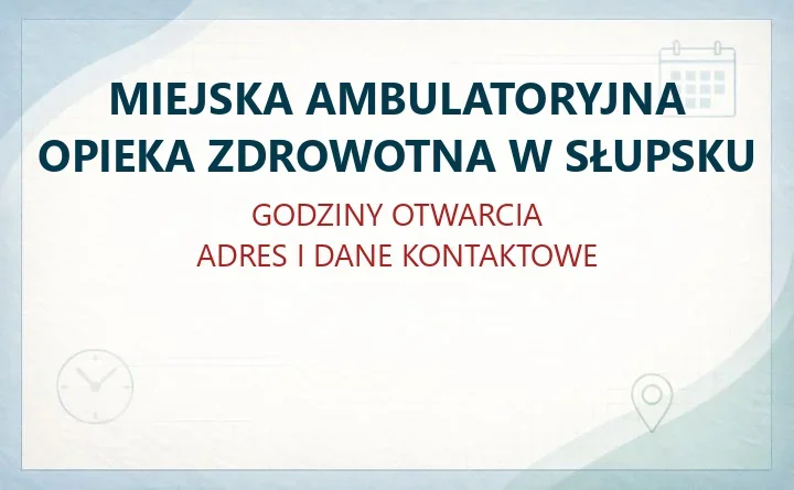 MIEJSKA AMBULATORYJNA OPIEKA ZDROWOTNA W SŁUPSKU – godziny otwarcia i dane kontaktowe