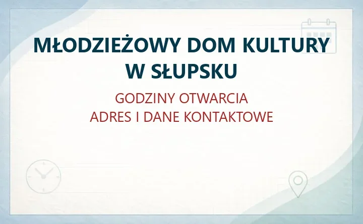 MŁODZIEŻOWY DOM KULTURY W SŁUPSKU – godziny otwarcia i dane kontaktowe