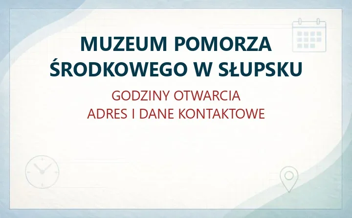 MUZEUM POMORZA ŚRODKOWEGO W SŁUPSKU – godziny otwarcia i dane kontaktowe