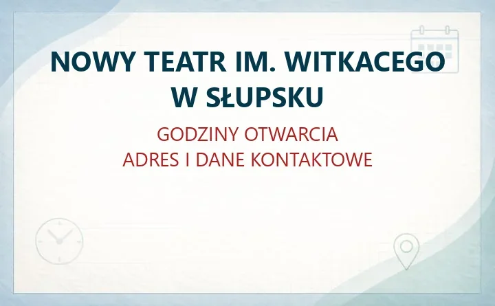 NOWY TEATR IM. WITKACEGO W SŁUPSKU – godziny otwarcia i dane kontaktowe