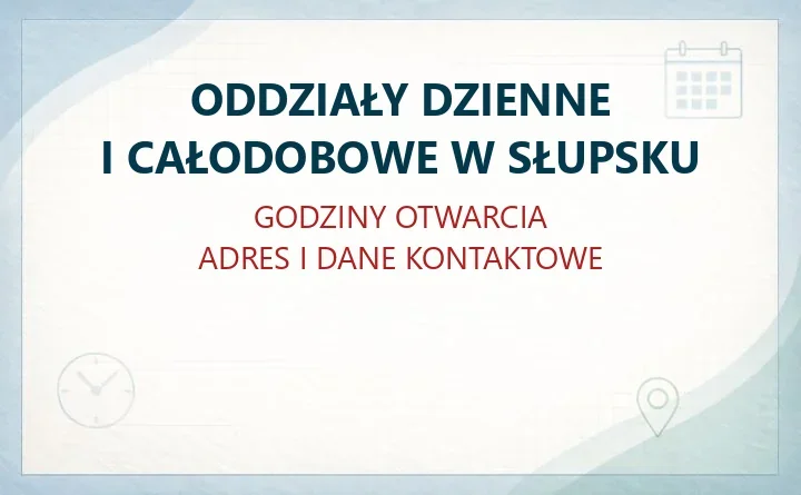 ODDZIAŁY DZIENNE I CAŁODOBOWE W SŁUPSKU – godziny otwarcia i dane kontaktowe
