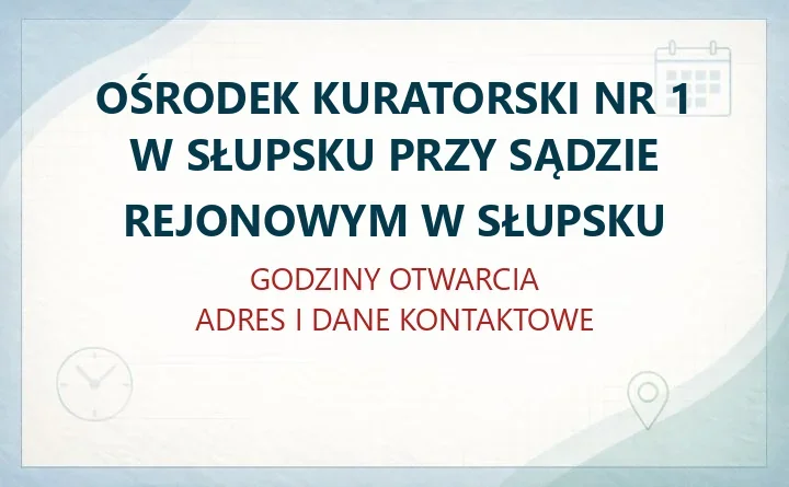 OŚRODEK KURATORSKI NR 1 W SŁUPSKU PRZY SĄDZIE REJONOWYM W SŁUPSKU – godziny otwarcia i dane kontaktowe
