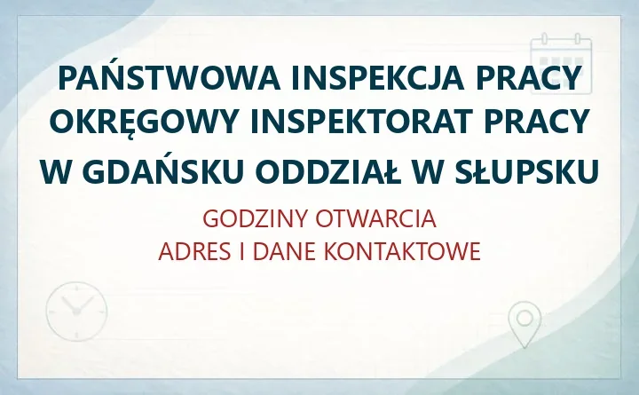 PAŃSTWOWA INSPEKCJA PRACY OKRĘGOWY INSPEKTORAT PRACY W GDAŃSKU ODDZIAŁ W SŁUPSKU – godziny otwarcia i dane kontaktowe