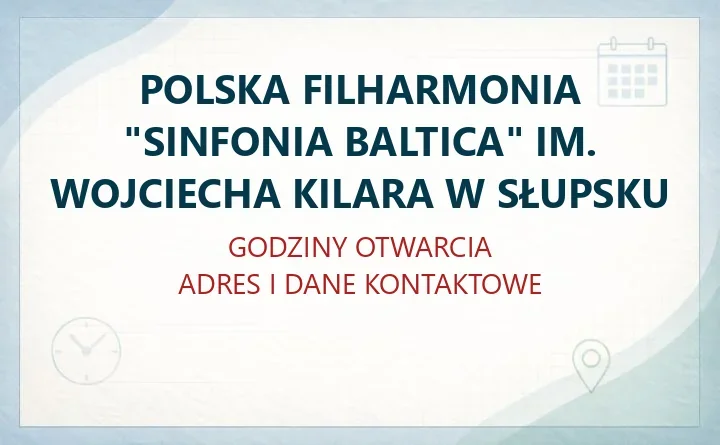 POLSKA FILHARMONIA "SINFONIA BALTICA" IM. WOJCIECHA KILARA W SŁUPSKU – godziny otwarcia i dane kontaktowe