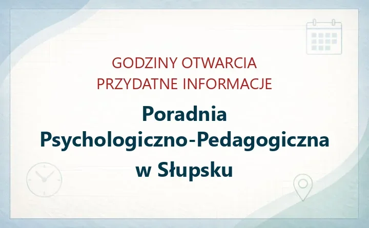 Poradnia Psychologiczno-Pedagogiczna w Słupsku – godziny otwarcia i dane kontaktowe
