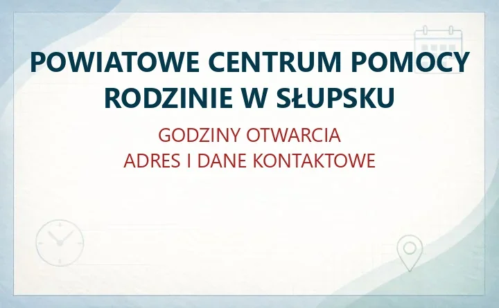 POWIATOWE CENTRUM POMOCY RODZINIE W SŁUPSKU – godziny otwarcia i dane kontaktowe