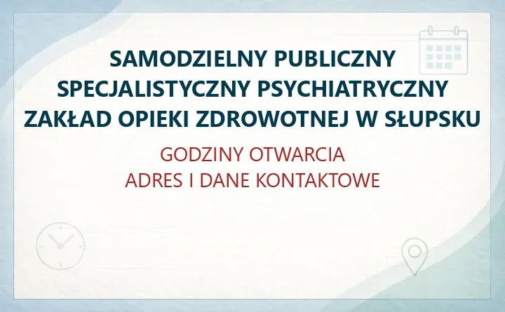 SAMODZIELNY PUBLICZNY SPECJALISTYCZNY PSYCHIATRYCZNY ZAKŁAD OPIEKI ZDROWOTNEJ W SŁUPSKU – godziny otwarcia i dane kontaktowe
