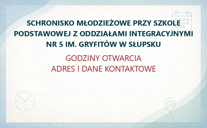 SCHRONISKO MŁODZIEŻOWE PRZY SZKOLE PODSTAWOWEJ Z ODDZIAŁAMI INTEGRACYJNYMI NR 5 IM. GRYFITÓW W SŁUPSKU – godziny otwarcia i dane kontaktowe