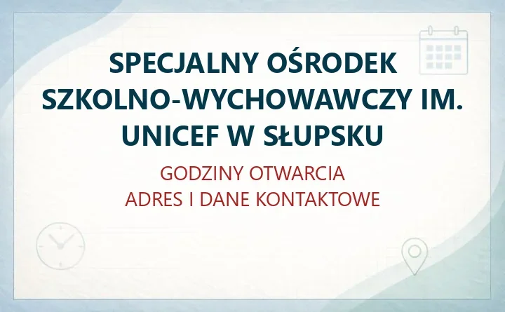 SPECJALNY OŚRODEK SZKOLNO-WYCHOWAWCZY IM. UNICEF W SŁUPSKU – godziny otwarcia i dane kontaktowe