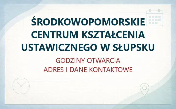 ŚRODKOWOPOMORSKIE CENTRUM KSZTAŁCENIA USTAWICZNEGO W SŁUPSKU – godziny otwarcia i dane kontaktowe