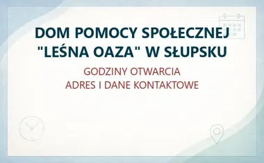 DOM POMOCY SPOŁECZNEJ "LEŚNA OAZA" W SŁUPSKU – godziny otwarcia i dane kontaktowe