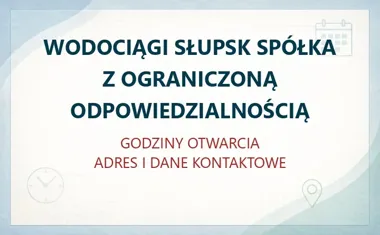 WODOCIĄGI SŁUPSK SPÓŁKA Z OGRANICZONĄ ODPOWIEDZIALNOŚCIĄ w Słupsku – godziny otwarcia i dane kontaktowe