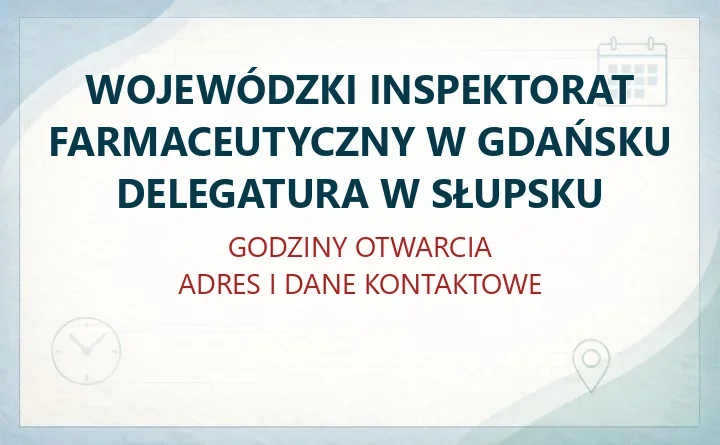 WOJEWÓDZKI INSPEKTORAT FARMACEUTYCZNY W GDAŃSKU DELEGATURA W SŁUPSKU – godziny otwarcia i dane kontaktowe