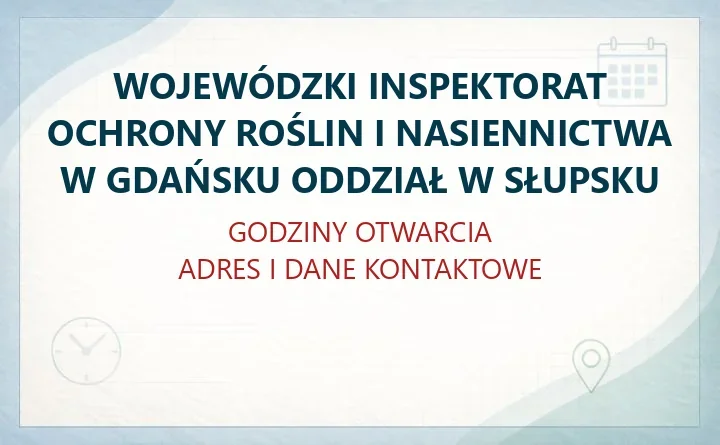 WOJEWÓDZKI INSPEKTORAT OCHRONY ROŚLIN I NASIENNICTWA W GDAŃSKU ODDZIAŁ W SŁUPSKU – godziny otwarcia i dane kontaktowe