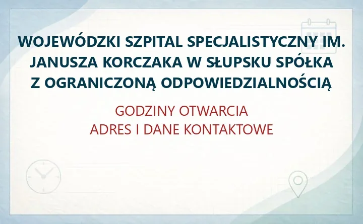 WOJEWÓDZKI SZPITAL SPECJALISTYCZNY IM. JANUSZA KORCZAKA W SŁUPSKU SPÓŁKA Z OGRANICZONĄ ODPOWIEDZIALNOŚCIĄ – godziny otwarcia i dane kontaktowe