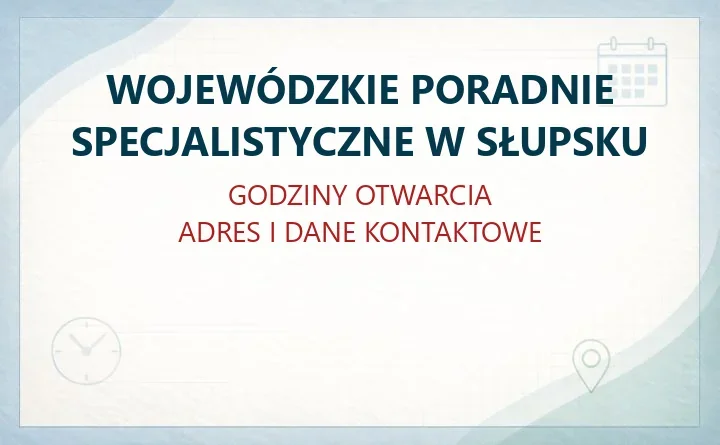 WOJEWÓDZKIE PORADNIE SPECJALISTYCZNE W SŁUPSKU – godziny otwarcia i dane kontaktowe