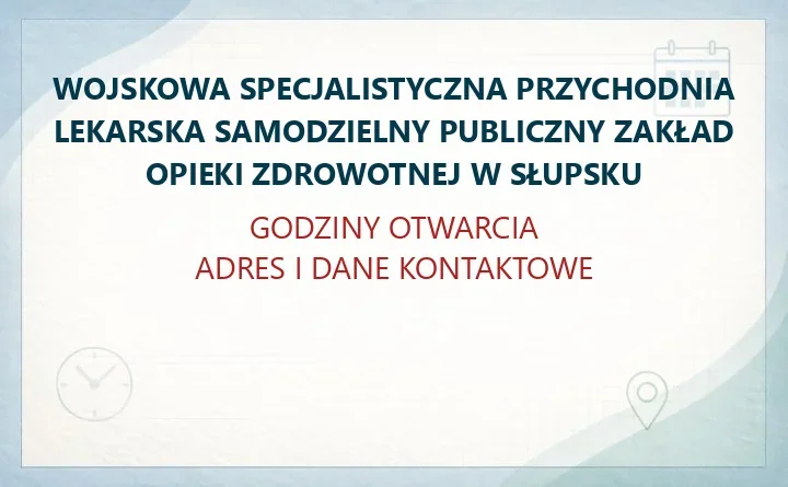 WOJSKOWA SPECJALISTYCZNA PRZYCHODNIA LEKARSKA SAMODZIELNY PUBLICZNY ZAKŁAD OPIEKI ZDROWOTNEJ W SŁUPSKU – godziny otwarcia i dane kontaktowe