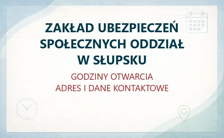 ZAKŁAD UBEZPIECZEŃ SPOŁECZNYCH ODDZIAŁ W SŁUPSKU – godziny otwarcia i dane kontaktowe