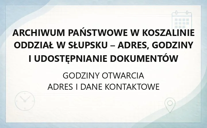 Archiwum Państwowe w Koszalinie - Oddział w Słupsku - kontakt, godziny, informacje