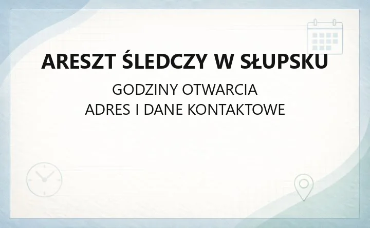 Areszt Śledczy w Słupsku - kontakt, godziny, informacje