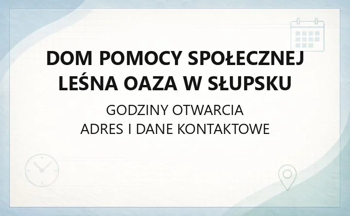 Dom Pomocy Społecznej Leśna Oaza w Słupsku - kontakt, godziny, informacje