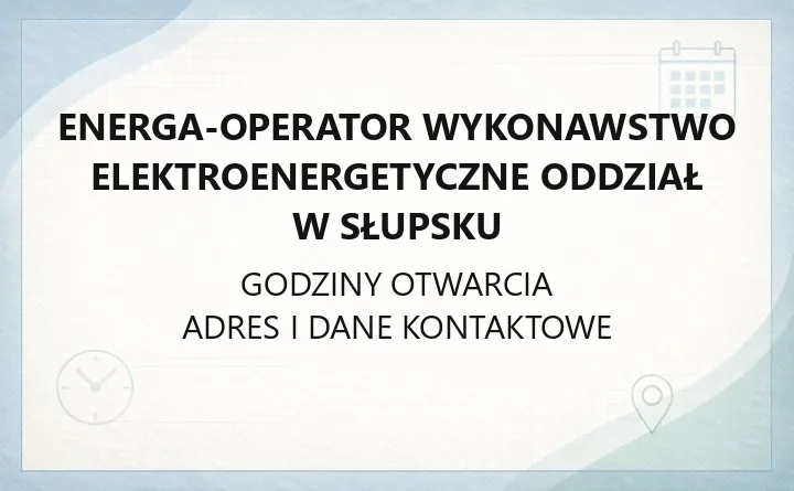 Energa - Operator Wykonawstwo Elektroenergetyczne Oddział w Słupsku - kontakt, godziny, informacje