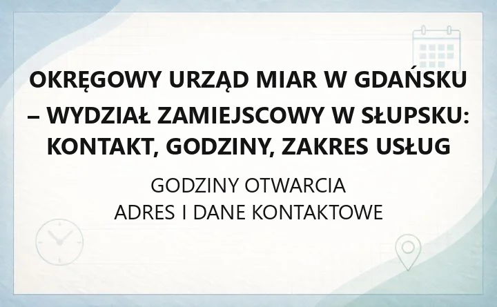 Wydział Zamiejscowy Okręgowego Urzędu Miar w Gdańsku w Słupsku - kontakt, godziny, informacje
