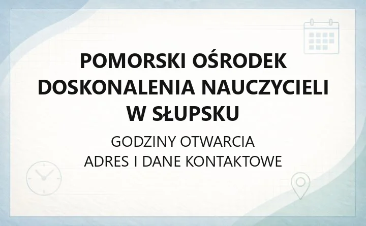 Pomorski Ośrodek Doskonalenia Nauczycieli w Słupsku - kontakt, godziny, informacje