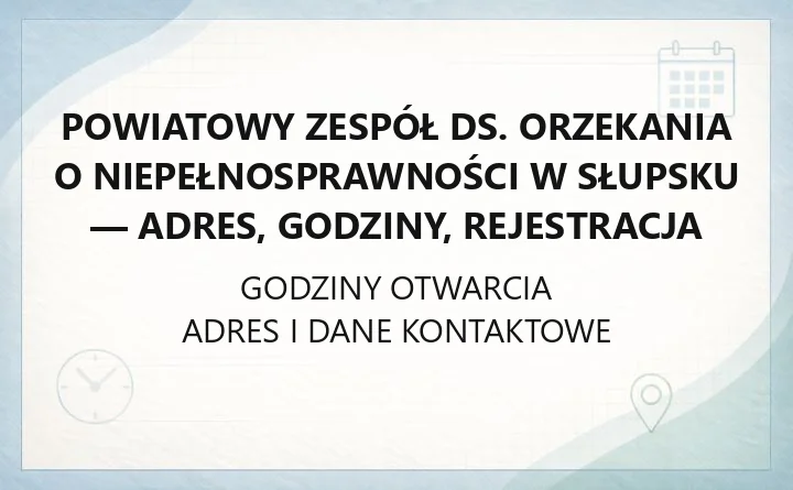Powiatowy Zespół do Spraw Orzekania o Niepełnosprawności w Słupsku - kontakt, godziny, informacje