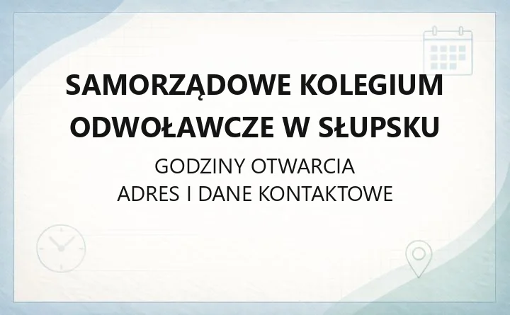 Samorządowe Kolegium Odwoławcze w Słupsku - kontakt, właściwość, składanie odwołań