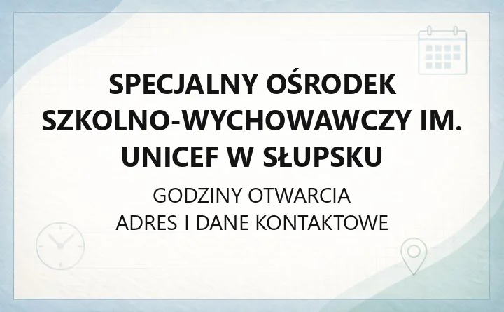 Specjalny Ośrodek Szkolno - Wychowawczy im. UNICEF w Słupsku - kontakt, godziny, informacje