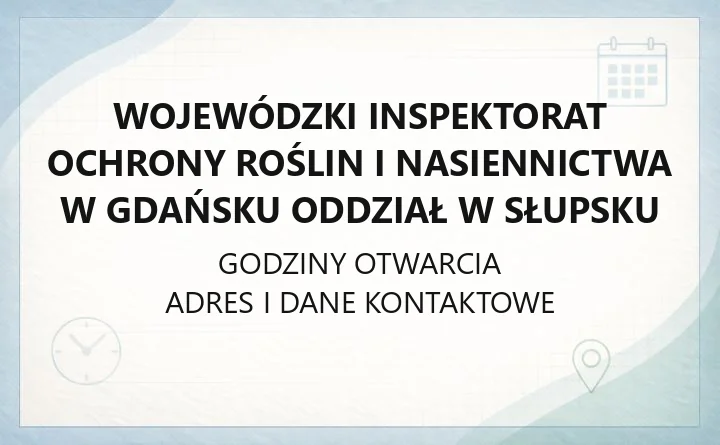 Wojewódzki Inspektorat Ochrony Roślin i Nasiennictwa w Gdańsku Oddział w Słupsku - kontakt, godziny, informacje