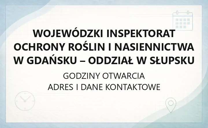 Wojewódzki Inspektorat Ochrony Roślin i Nasiennictwa w Gdańsku Oddział w Słupsku - kontakt, godziny, informacje