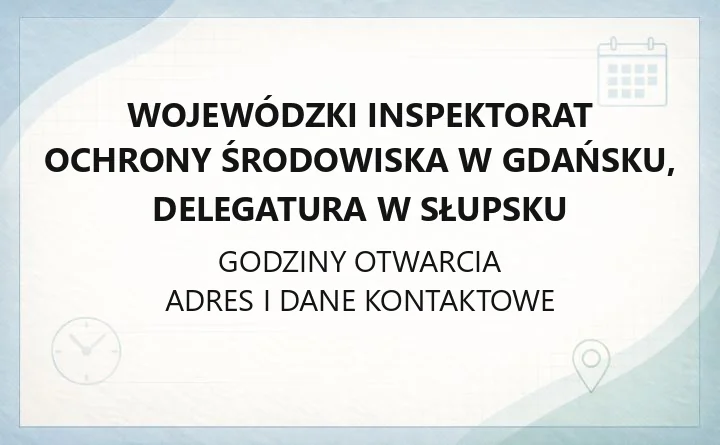 Wojewódzki Inspektorat Ochrony Środowiska w Gdańsku, Delegatura w Słupsku - kontakt, godziny, informacje