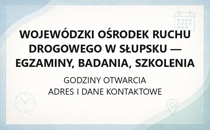 Wojewódzki Ośrodek Ruchu Drogowego w Słupsku - kontakt, godziny, informacje