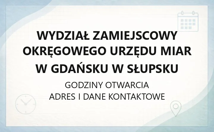Wydział Zamiejscowy Okręgowego Urzędu Miar w Gdańsku w Słupsku - kontakt, godziny, informacje