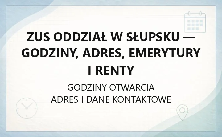 Zakład Ubezpieczeń Społecznych Oddział w Słupsku - kontakt, godziny, informacje
